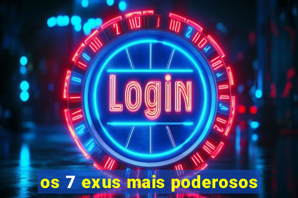 os 7 exus mais poderosos